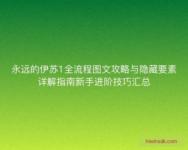 永远的伊苏1全流程图文攻略与隐藏要素详解指南新手进阶技巧汇总